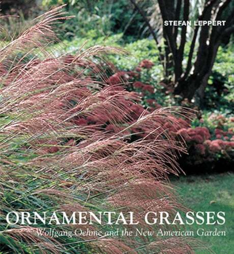 Ornamental Grasses: Wolfgang Oehme and the New American Garden by Stefan Leppert