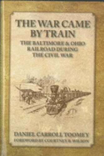 The War Came by Train: The Baltimore & Ohio Railroad During the Civil War: Used