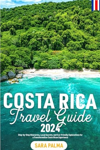 Costa Rica Travel Guide 2024: Step-by-Step Itineraries, Local Secrets, and E...