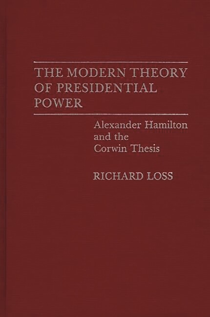 The Modern Theory Of Presidential Power: Alexander Hamilton And The Corwin ...