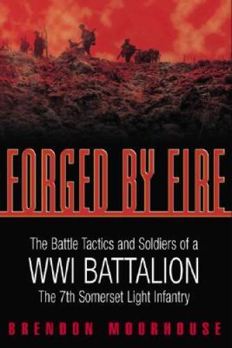 Forged by Fire: The Battle Tactics and Soldiers of a WWI Battalion:  - VERY GOOD