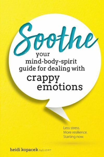 Soothe: You Mind-Body-Spirit Guide For Dealing With Crappy Emotions