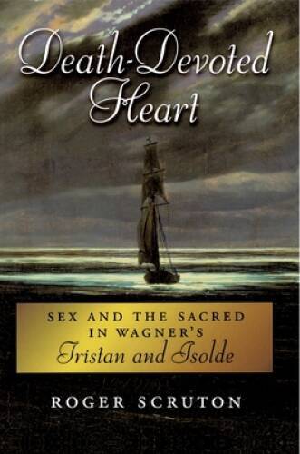 Death-Devoted Heart: Sex and the Sacred in Wagners Tristan and Isolde - GOOD