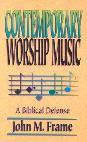 Contemporary Worship Music: A Biblical Defense by John M Frame: Used