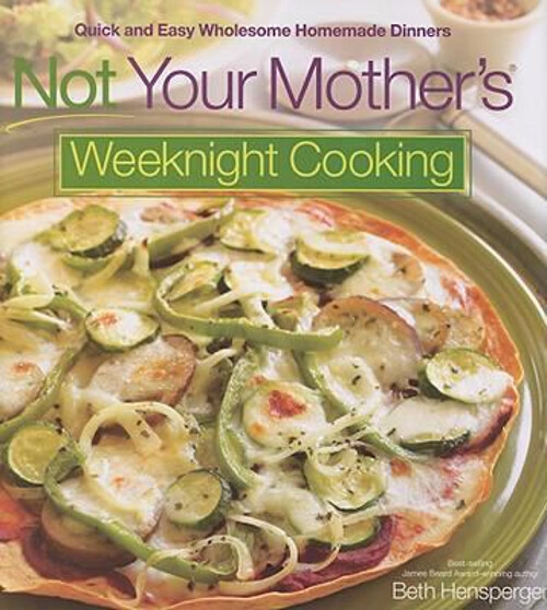 Not Your Mother's Quick Easy Wholesome Weeknight Cooking Guide