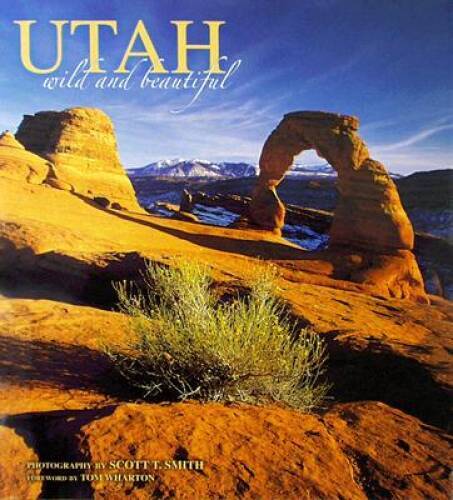 Utah Wild and Beautiful - Hardcover By photography by Scott T. Smith - GOOD