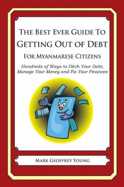 The Best Ever Guide To Getting Out Of Debt For Myanmarese Citizens: Hundred...