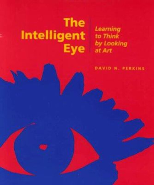 The Intelligent Eye : Learning to Think by Looking at Art David P