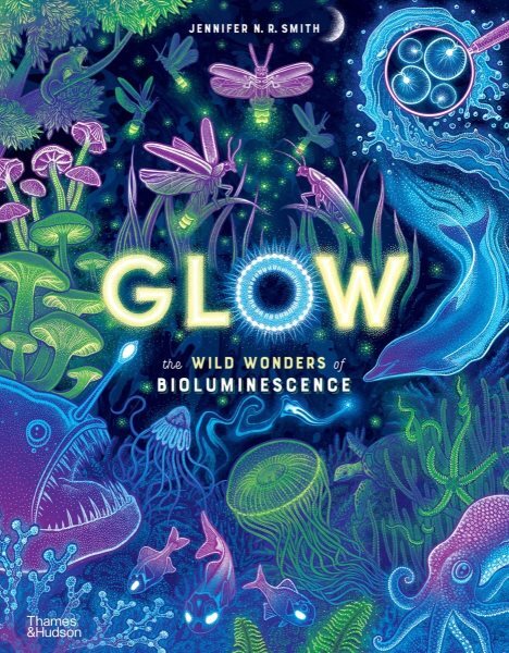 Glow : The Wild Wonders of Bioluminescence, Hardcover by Smith, Jennifer N. R...