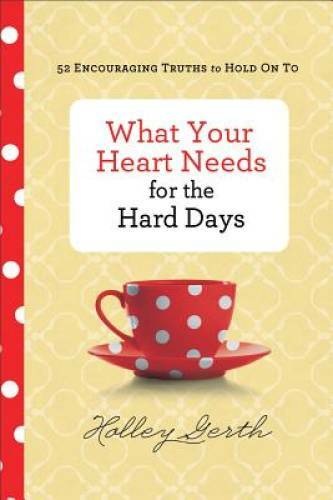 What Your Heart Needs for the Hard Days: 52 Encouraging Truths t - VERY GOOD