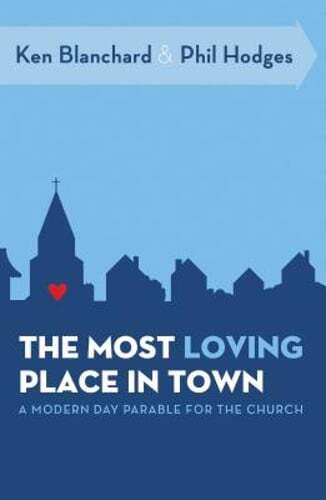 The Most Loving Place in Town: A Modern Day Parable for the Church by Blanchard
