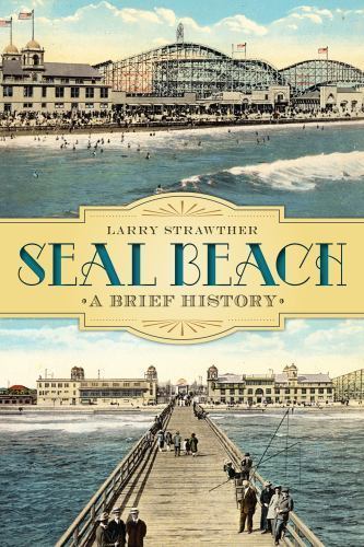 Seal Beach A Brief History by Larry Strawther