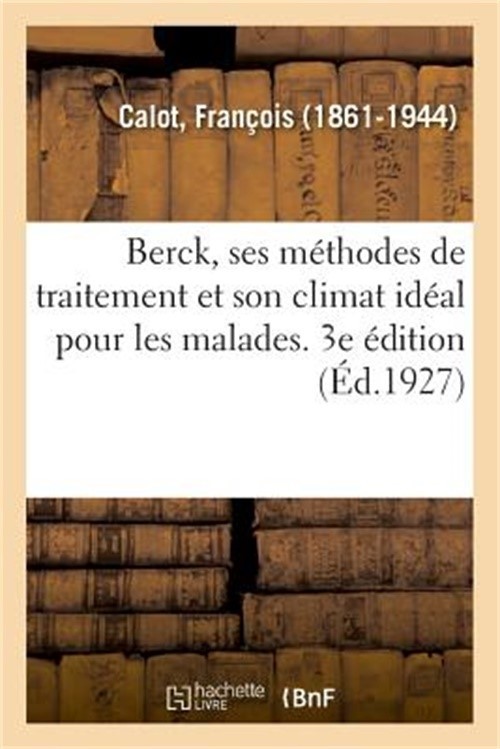 Berck, Ses M�thodes de Traitement Et Son Climat Id�al Pour Les Malades. 3e �diti