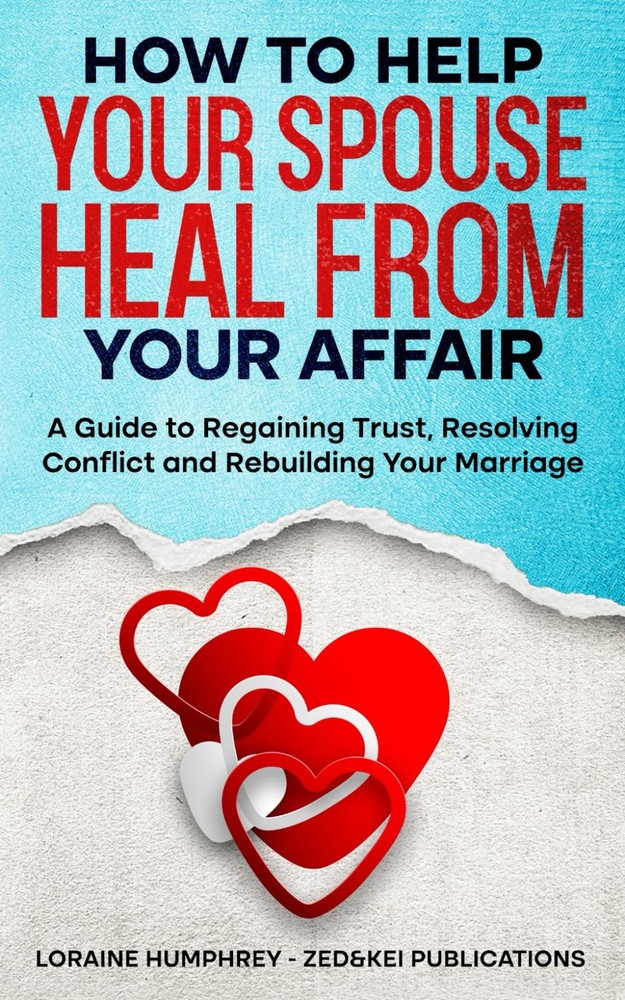 How to Help Your Spouse Heal From Your Affair: A Guide to Regaining Trust, R...