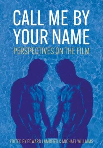 Call Me by Your Name: Perspectives on the Film by Edward Lamberti: New